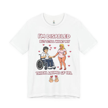 Disabled Gamer T-Shirt – "I’m Disabled but Still Want My Thick Anime GF IRL"