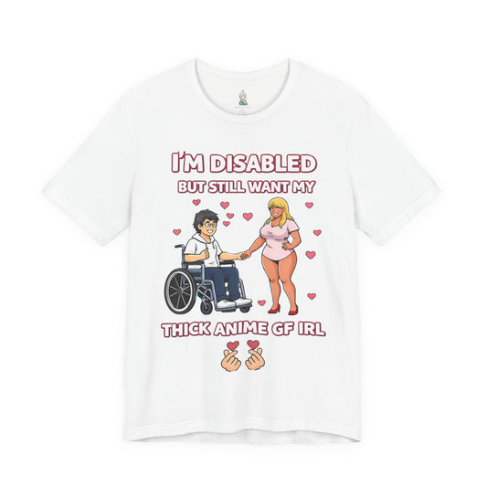 Disabled Gamer T-Shirt – "I’m Disabled but Still Want My Thick Anime GF IRL"