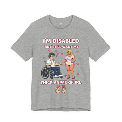Disabled Gamer T-Shirt – "I’m Disabled but Still Want My Thick Anime GF IRL"