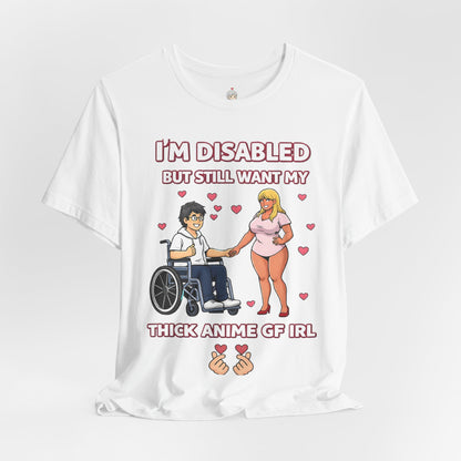 Disabled Gamer T-Shirt – "I’m Disabled but Still Want My Thick Anime GF IRL"