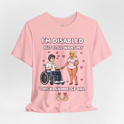Disabled Gamer T-Shirt – "I’m Disabled but Still Want My Thick Anime GF IRL"